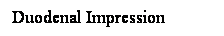 Cuadro de texto: Duodenal Impression
